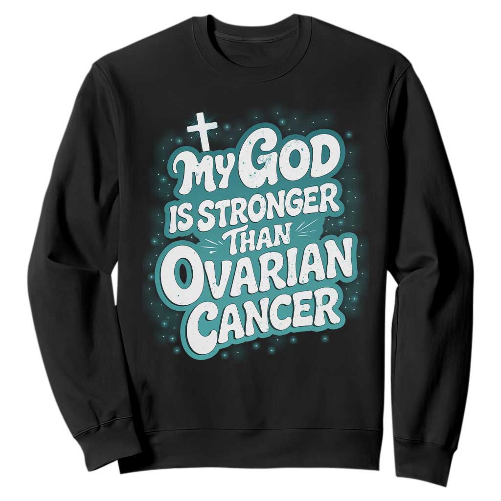 My God is Stronger Than Ovarian Cancer Sweatshirt