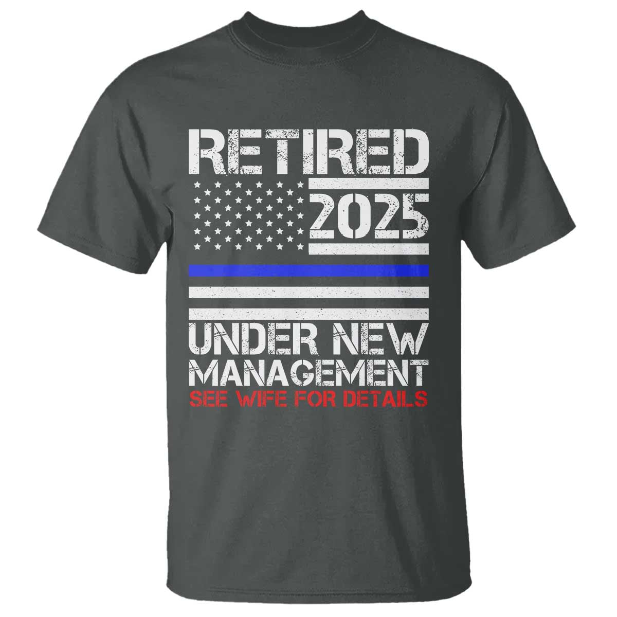 police-retirement-2025-t-shirt-funny-retired-under-new-management-see-wife-for-details