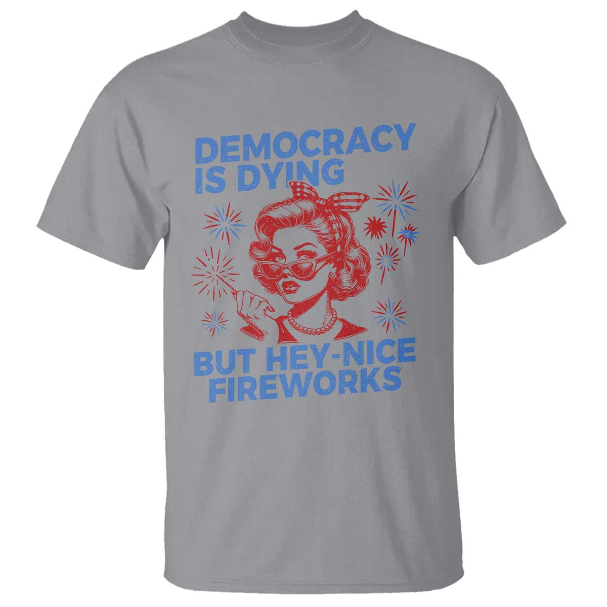 funny-democracy-is-dying-but-hey-nice-fireworks-4th-of-july-t-shirt