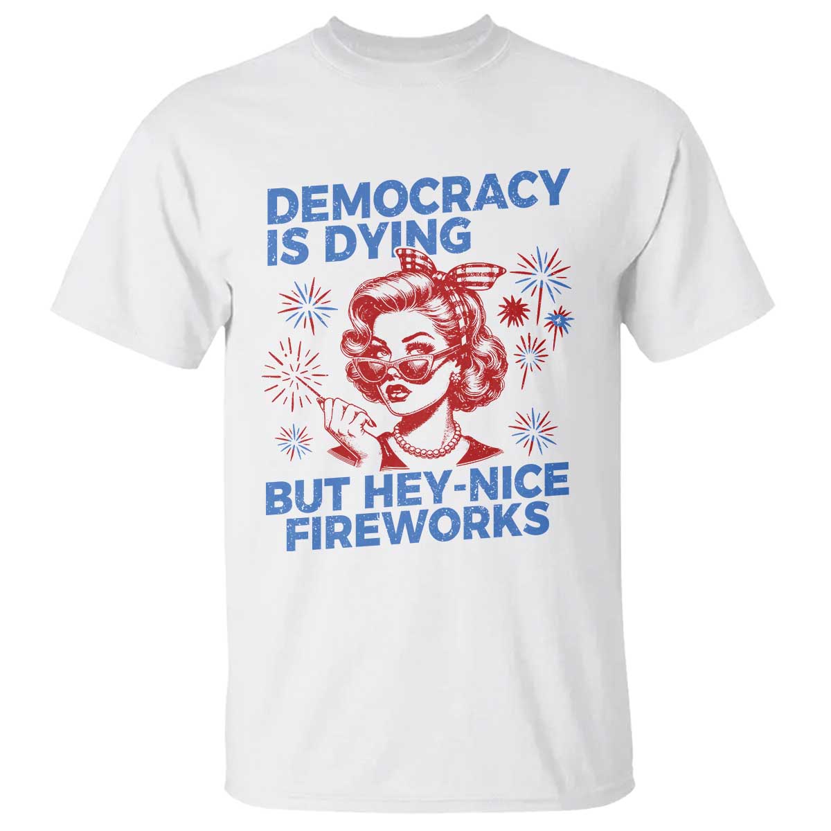 funny-democracy-is-dying-but-hey-nice-fireworks-4th-of-july-t-shirt