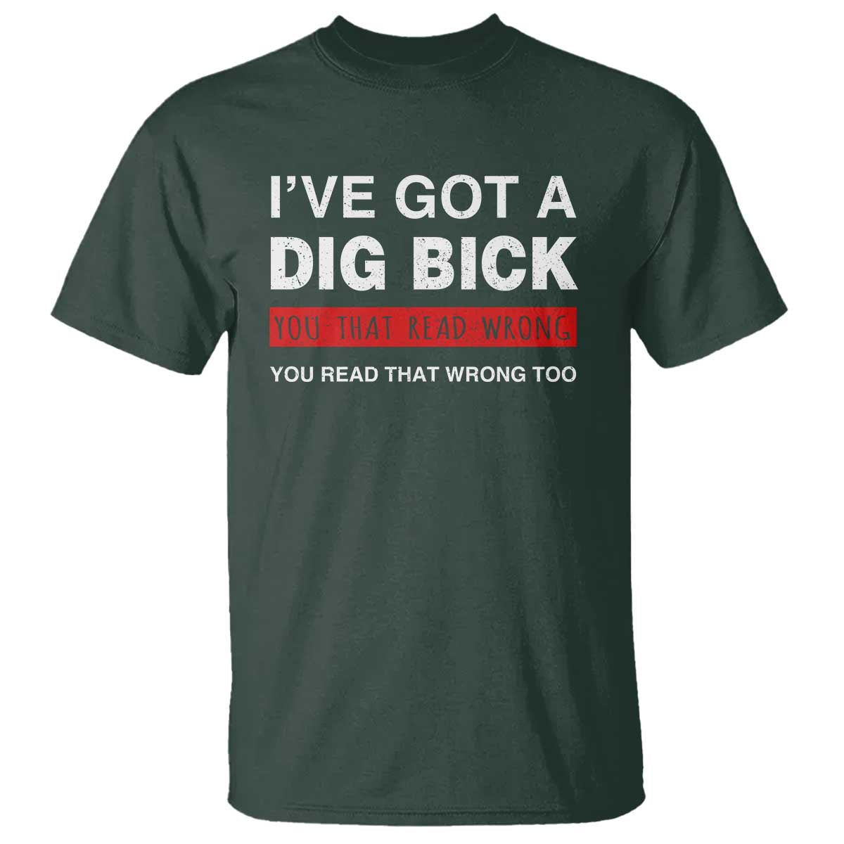 funny-naughty-adult-humor-t-shirt-ive-got-a-dig-bick-you-that-read-wrong-you-read-that-wrong-too