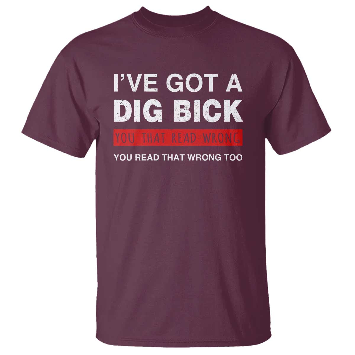 funny-naughty-adult-humor-t-shirt-ive-got-a-dig-bick-you-that-read-wrong-you-read-that-wrong-too