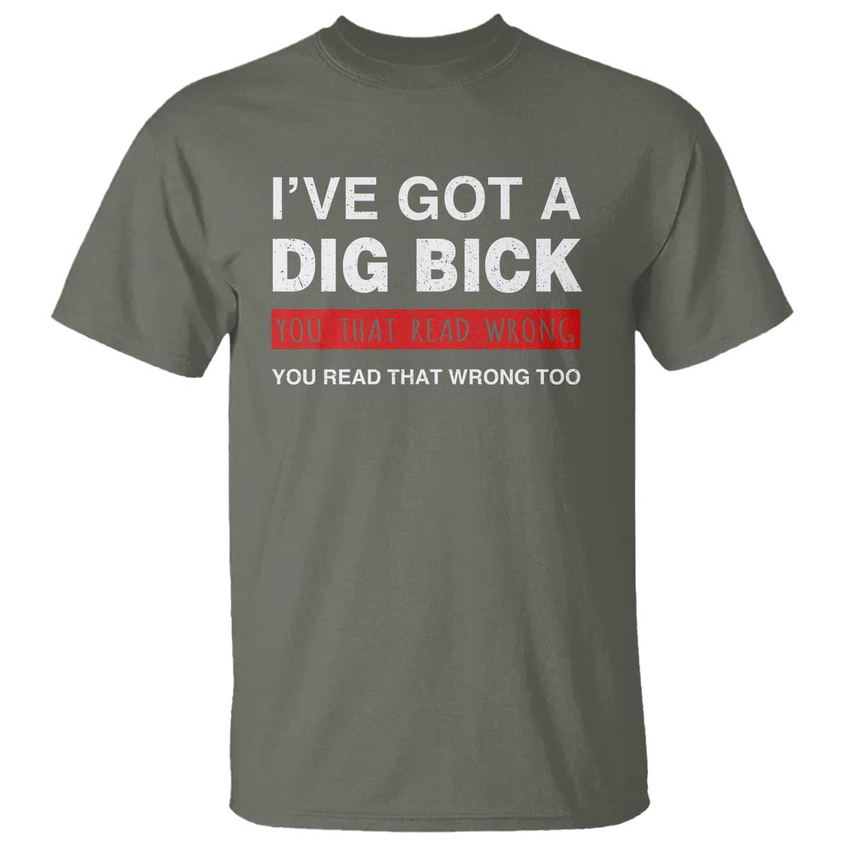 funny-naughty-adult-humor-t-shirt-ive-got-a-dig-bick-you-that-read-wrong-you-read-that-wrong-too
