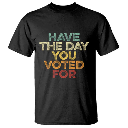 have-the-day-you-voted-for-t-shirt-vintage
