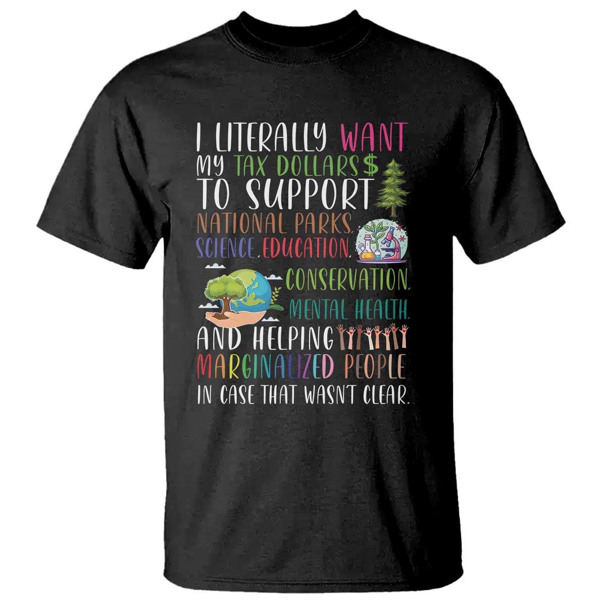 i-literally-want-my-tax-dollars-to-support-national-parks-science-education-t-shirt-in-case-that-wasnt-clear