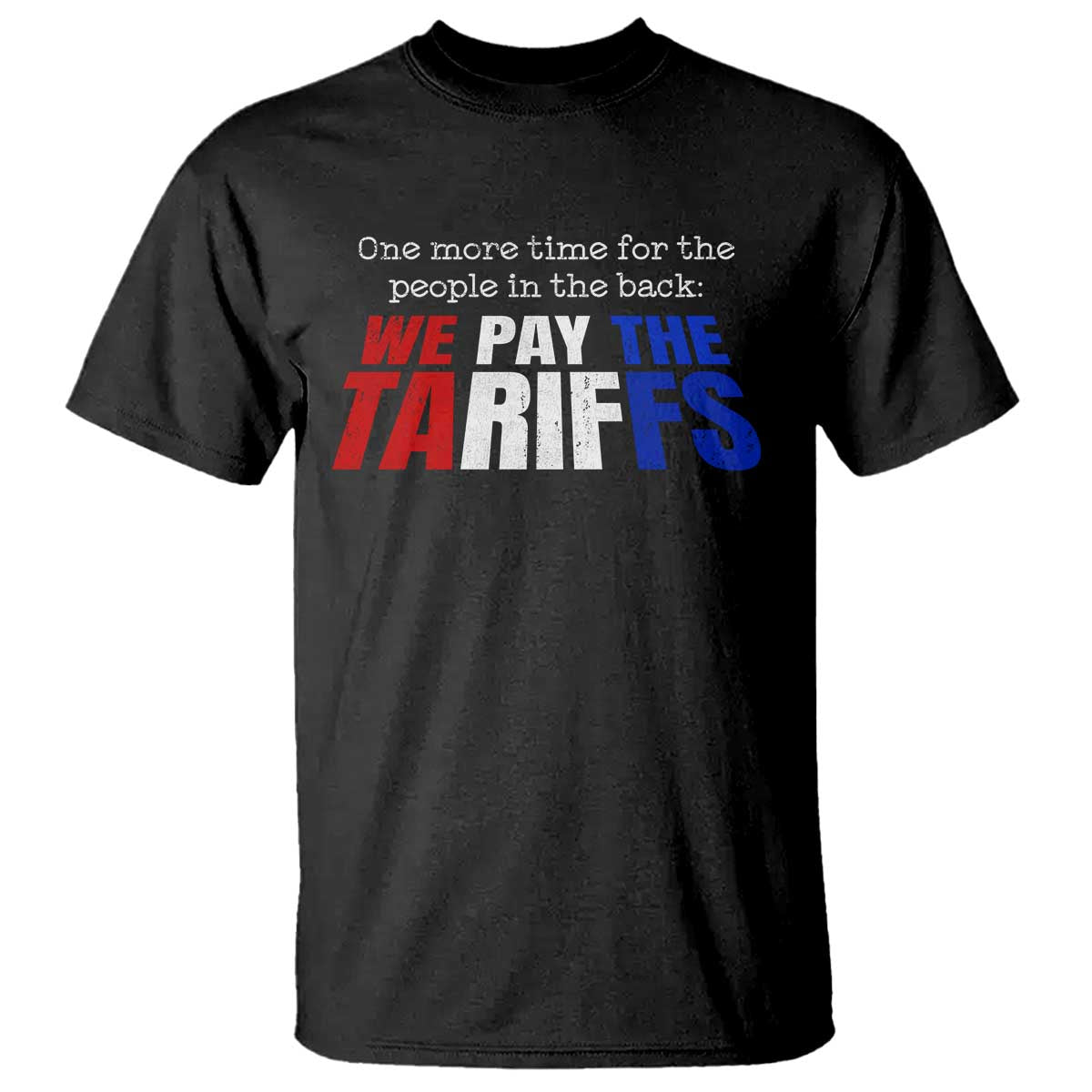 one-more-time-for-the-people-in-the-back-we-pay-the-tariffs-t-shirt