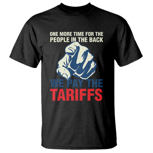 one-more-time-for-the-people-in-the-back-we-pay-the-tariffs-t-shirt-pointing-hand