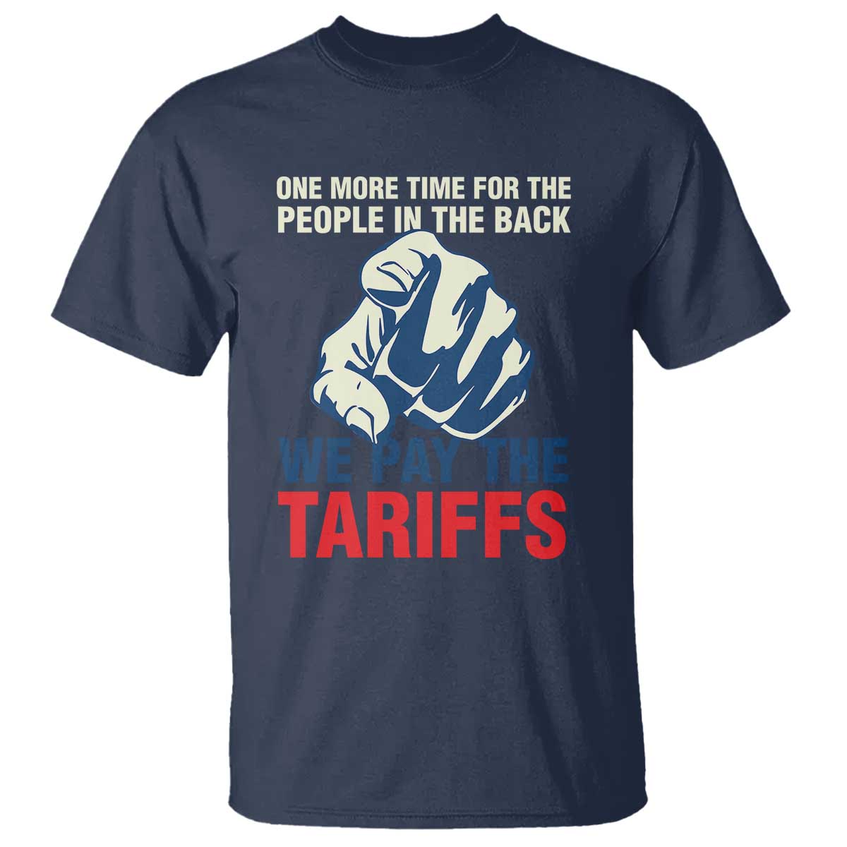 one-more-time-for-the-people-in-the-back-we-pay-the-tariffs-t-shirt-pointing-hand