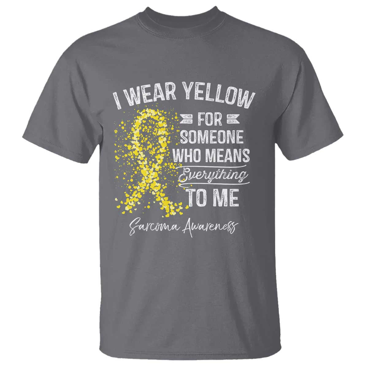 Sarcoma Support T Shirt I Wear Yellow For Someone Who Means Everything To Me