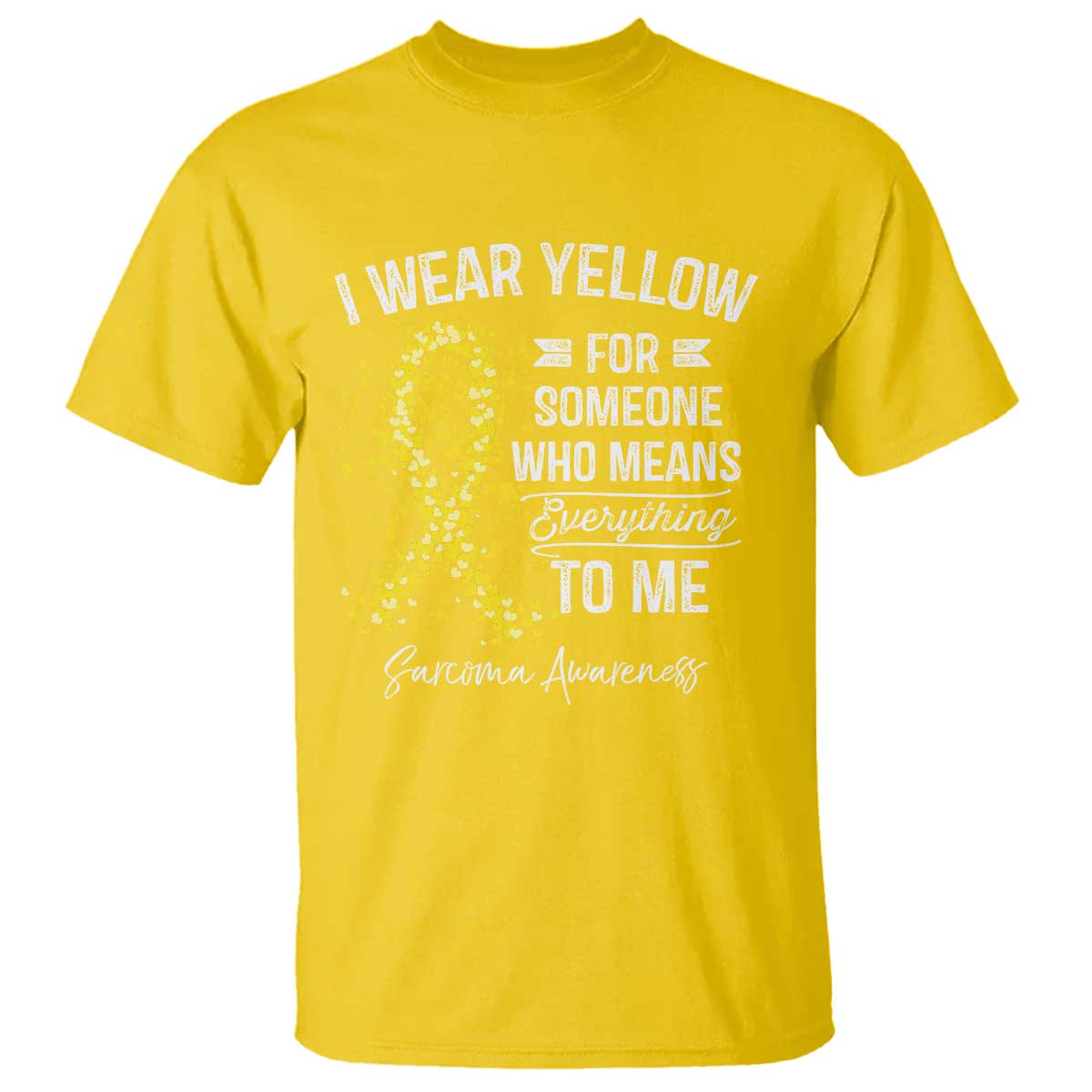 Sarcoma Support T Shirt I Wear Yellow For Someone Who Means Everything To Me
