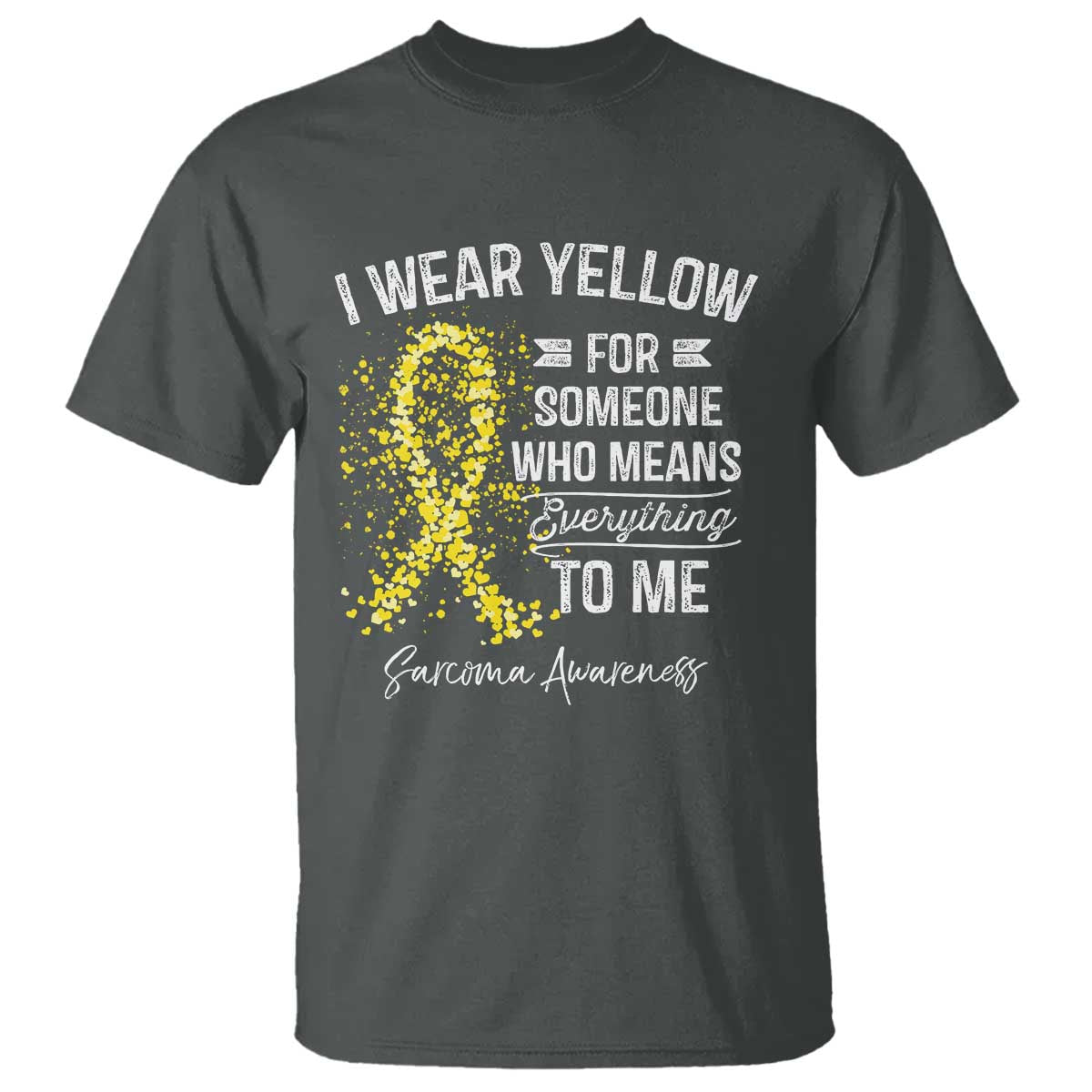 Sarcoma Support T Shirt I Wear Yellow For Someone Who Means Everything To Me