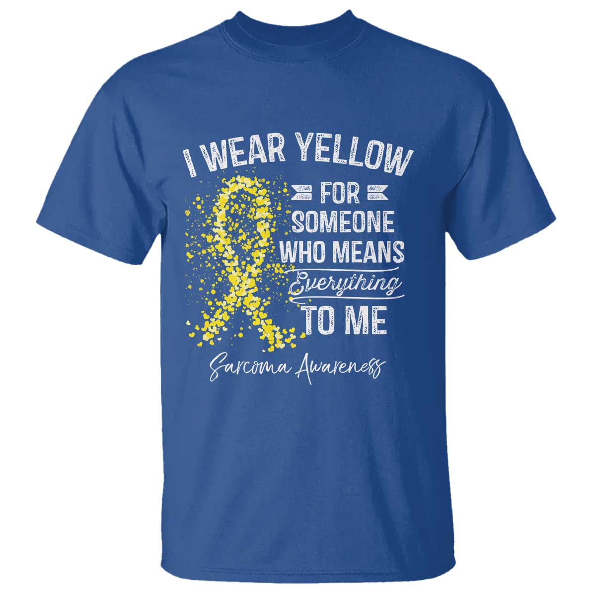 Sarcoma Support T Shirt I Wear Yellow For Someone Who Means Everything To Me