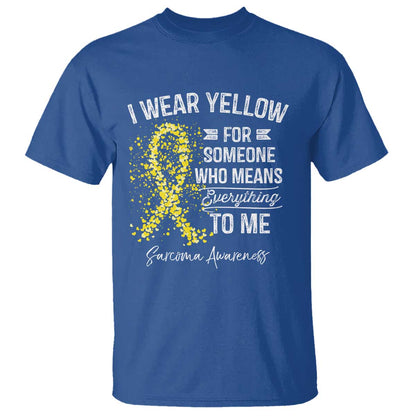 Sarcoma Support T Shirt I Wear Yellow For Someone Who Means Everything To Me