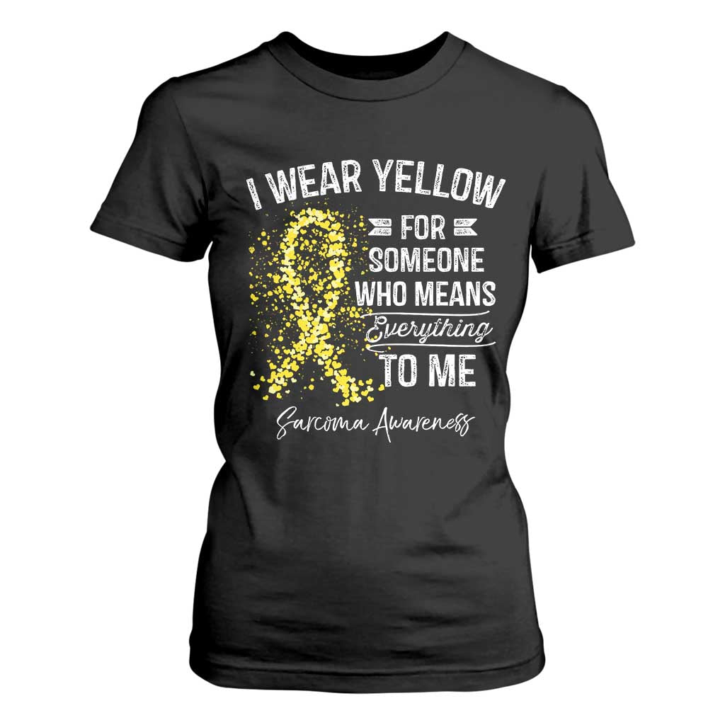 Sarcoma Support T Shirt For Women I Wear Yellow For Someone Who Means Everything To Me