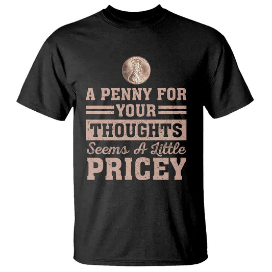 funny-a-penny-for-your-thought-seems-a-little-pricey-t-shirt-humor-joke