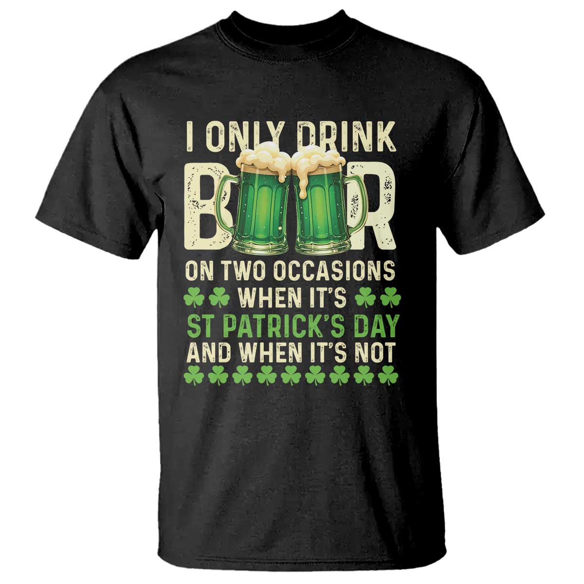funny-irish-beer-drinking-st-patricks-day-t-shirt-i-only-drink-beer-on-two-occasions-when-its-st-patricks-day-and-when-its-not