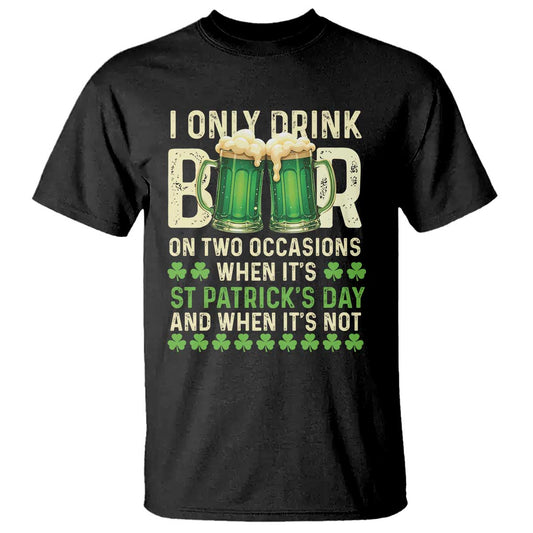 funny-irish-beer-drinking-st-patricks-day-t-shirt-i-only-drink-beer-on-two-occasions-when-its-st-patricks-day-and-when-its-not