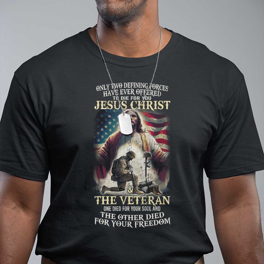only-two-defining-forces-have-ever-offered-to-die-for-you-jesus-christ-and-the-veteran-t-shirt