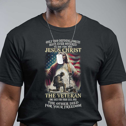 only-two-defining-forces-have-ever-offered-to-die-for-you-jesus-christ-and-the-veteran-t-shirt