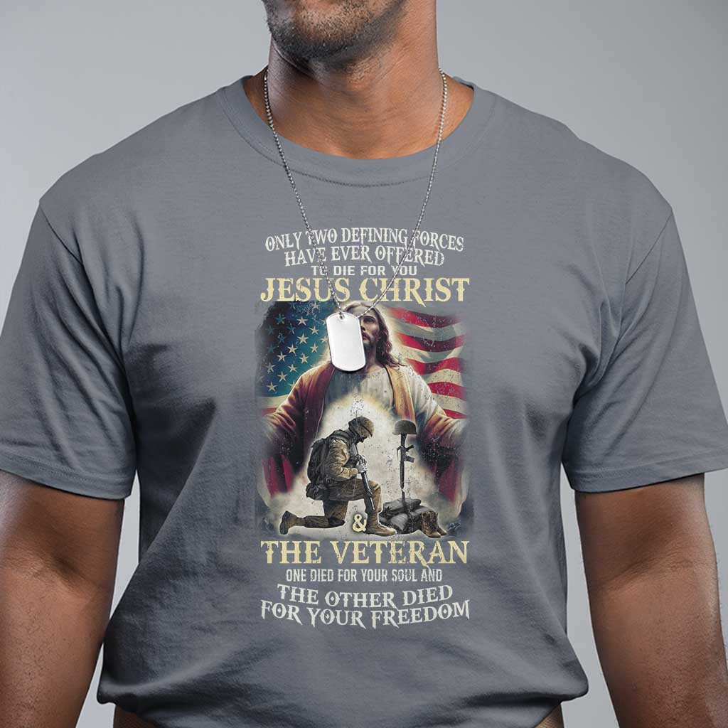 only-two-defining-forces-have-ever-offered-to-die-for-you-jesus-christ-and-the-veteran-t-shirt