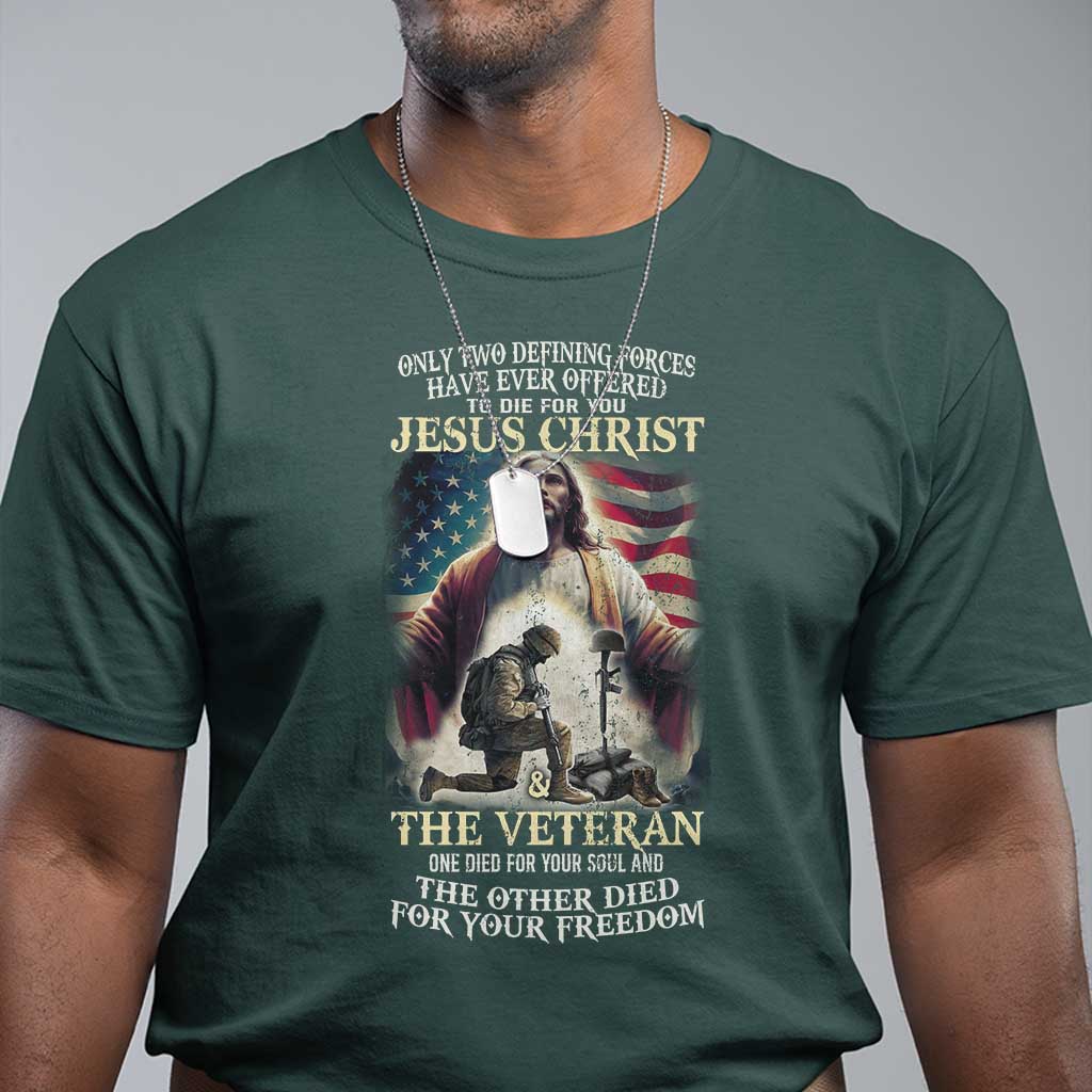 only-two-defining-forces-have-ever-offered-to-die-for-you-jesus-christ-and-the-veteran-t-shirt