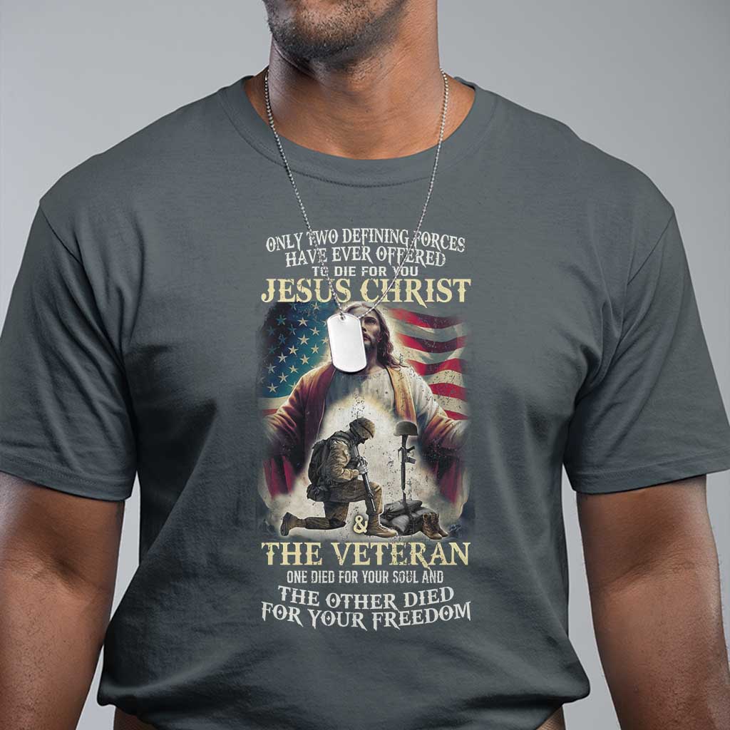 only-two-defining-forces-have-ever-offered-to-die-for-you-jesus-christ-and-the-veteran-t-shirt