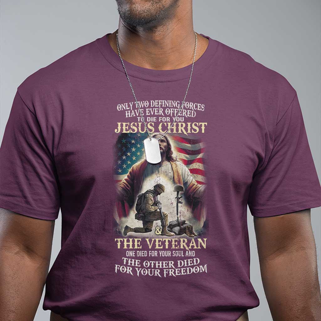 only-two-defining-forces-have-ever-offered-to-die-for-you-jesus-christ-and-the-veteran-t-shirt