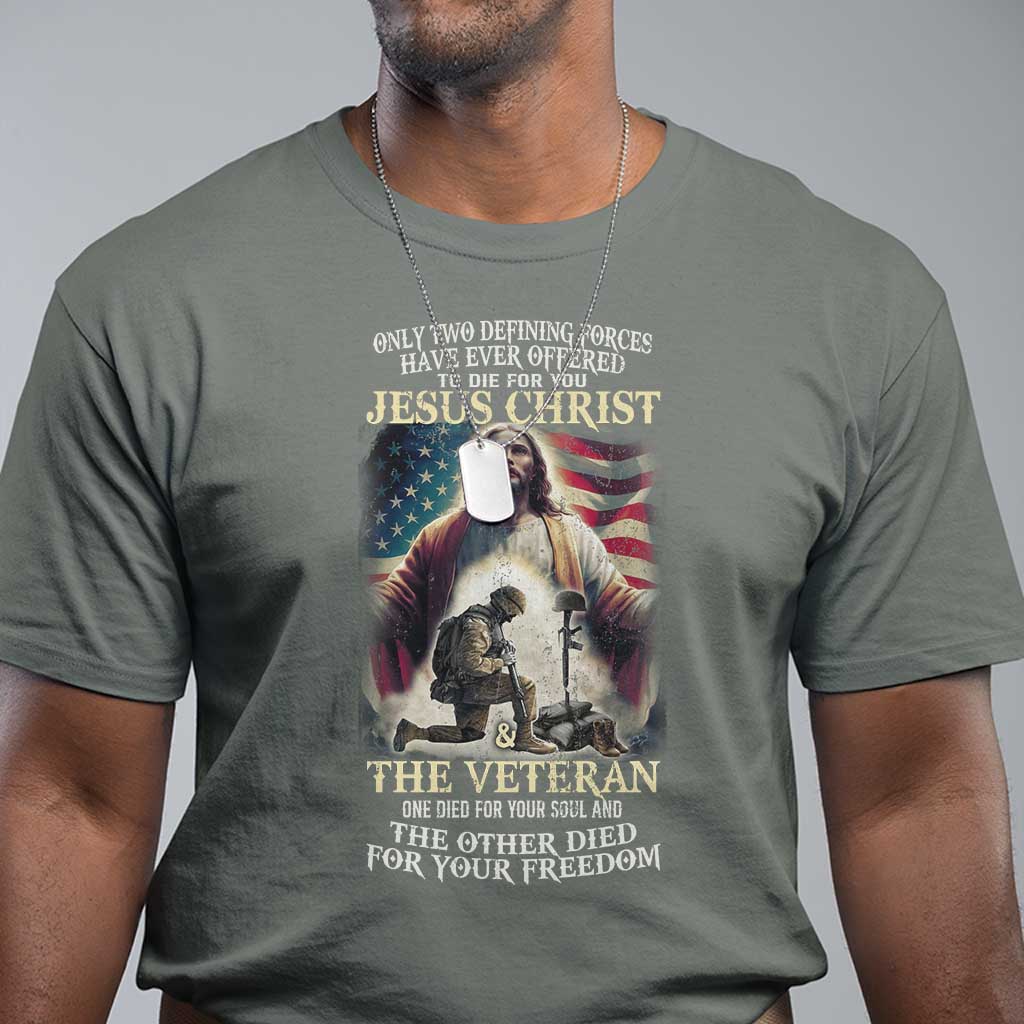 only-two-defining-forces-have-ever-offered-to-die-for-you-jesus-christ-and-the-veteran-t-shirt