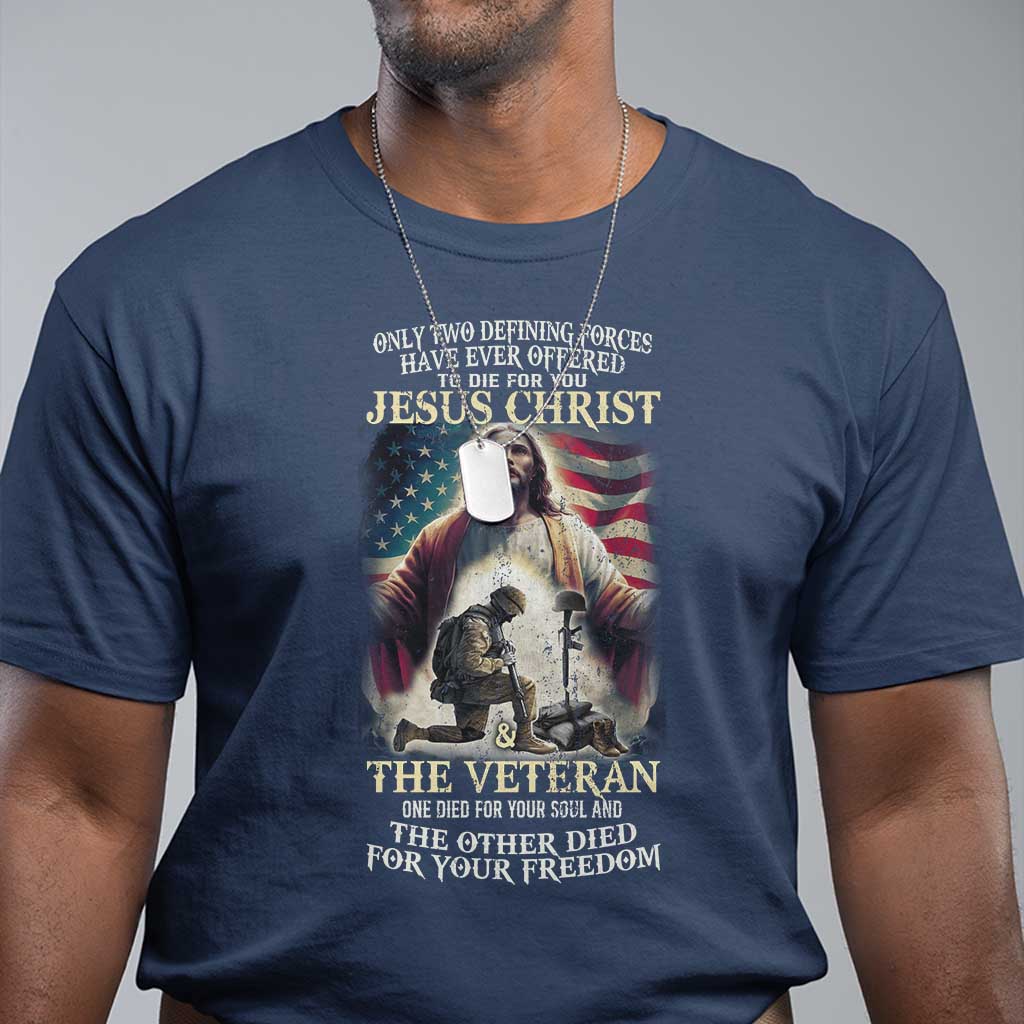 only-two-defining-forces-have-ever-offered-to-die-for-you-jesus-christ-and-the-veteran-t-shirt
