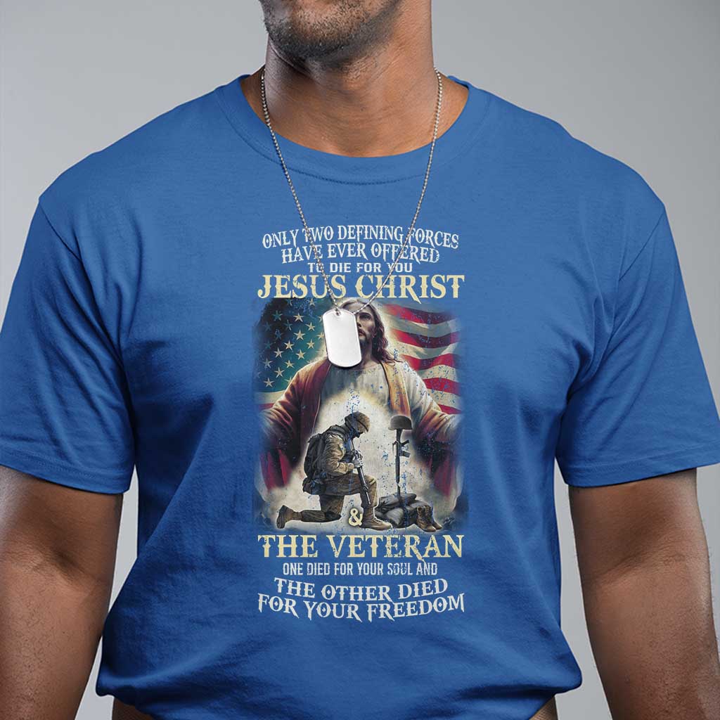 only-two-defining-forces-have-ever-offered-to-die-for-you-jesus-christ-and-the-veteran-t-shirt