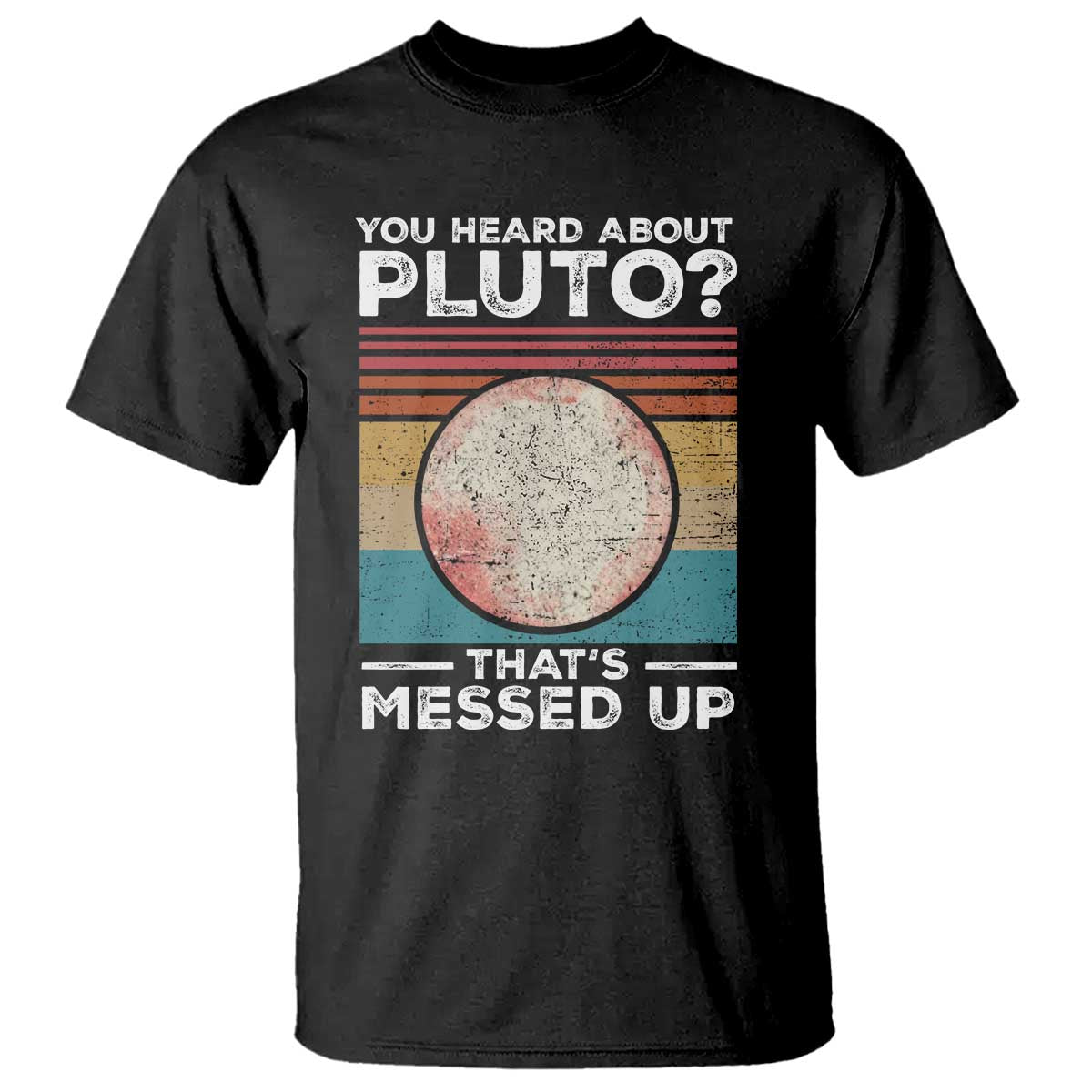 funny-you-heard-about-pluto-thats-messed-up-t-shirt-retro-style-space-lover