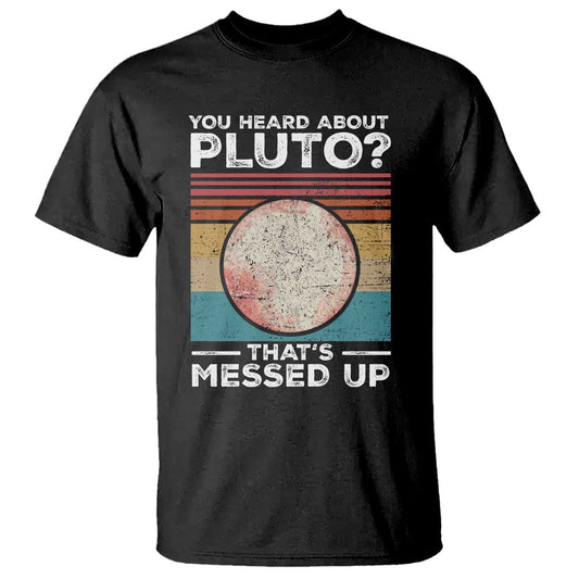 funny-you-heard-about-pluto-thats-messed-up-t-shirt-retro-style-space-lover