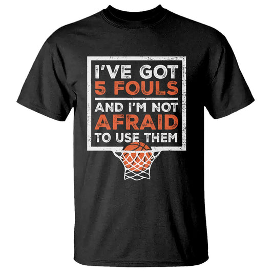 funny-basketball-player-t-shirt-ive-got-5-fouls-and-im-not-afraid-to-use-them