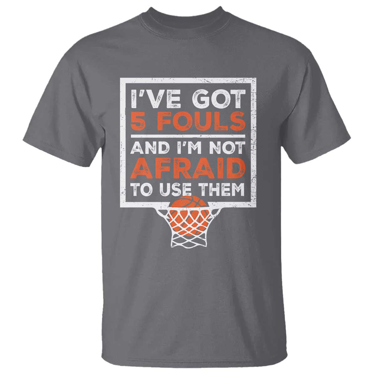 funny-basketball-player-t-shirt-ive-got-5-fouls-and-im-not-afraid-to-use-them
