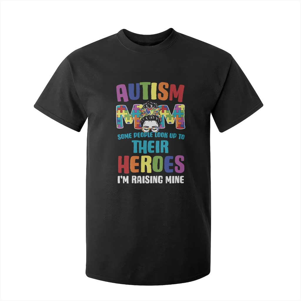 Autism Mom Some People Look Up Their Heroes I'm Raising Mine T Shirt For Kid Autism Support