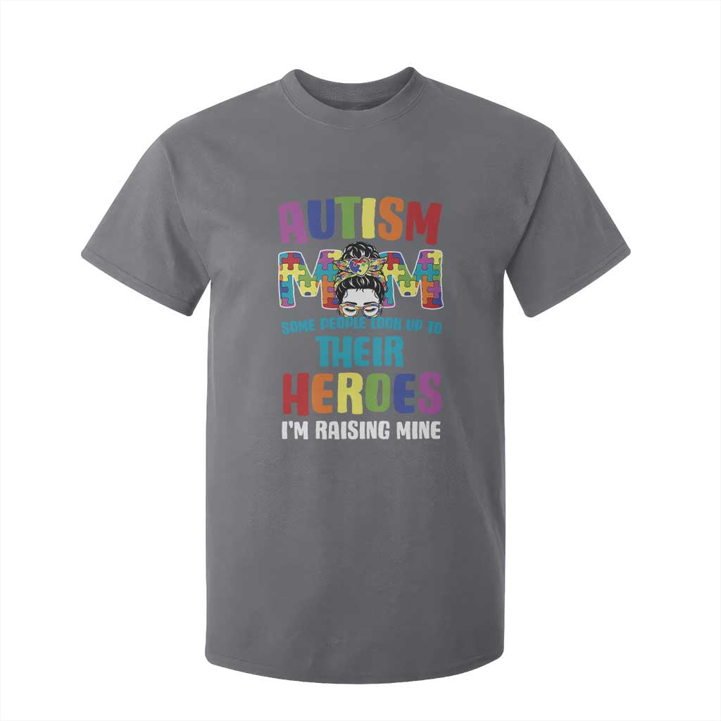 Autism Mom Some People Look Up Their Heroes I'm Raising Mine T Shirt For Kid Autism Support