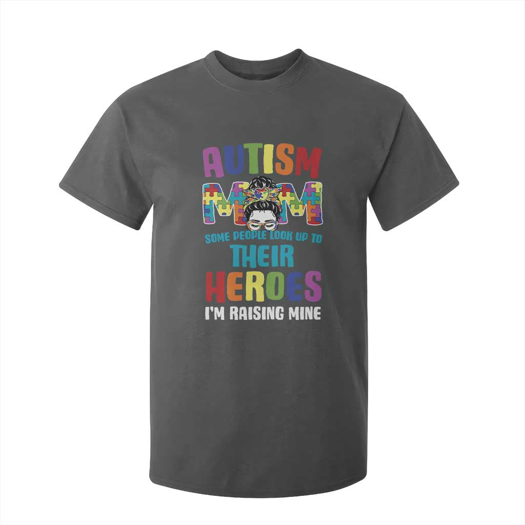 Autism Mom Some People Look Up Their Heroes I'm Raising Mine T Shirt For Kid Autism Support