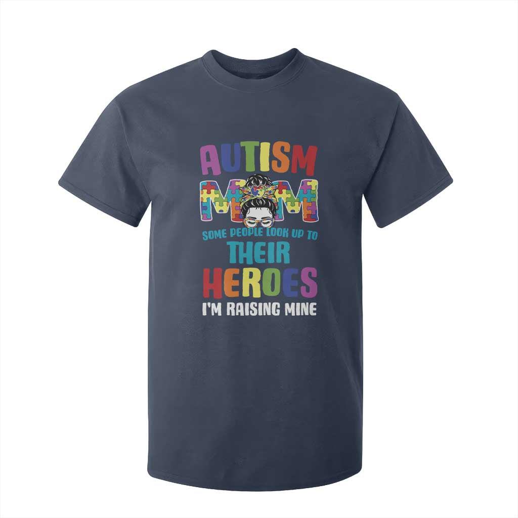 Autism Mom Some People Look Up Their Heroes I'm Raising Mine T Shirt For Kid Autism Support