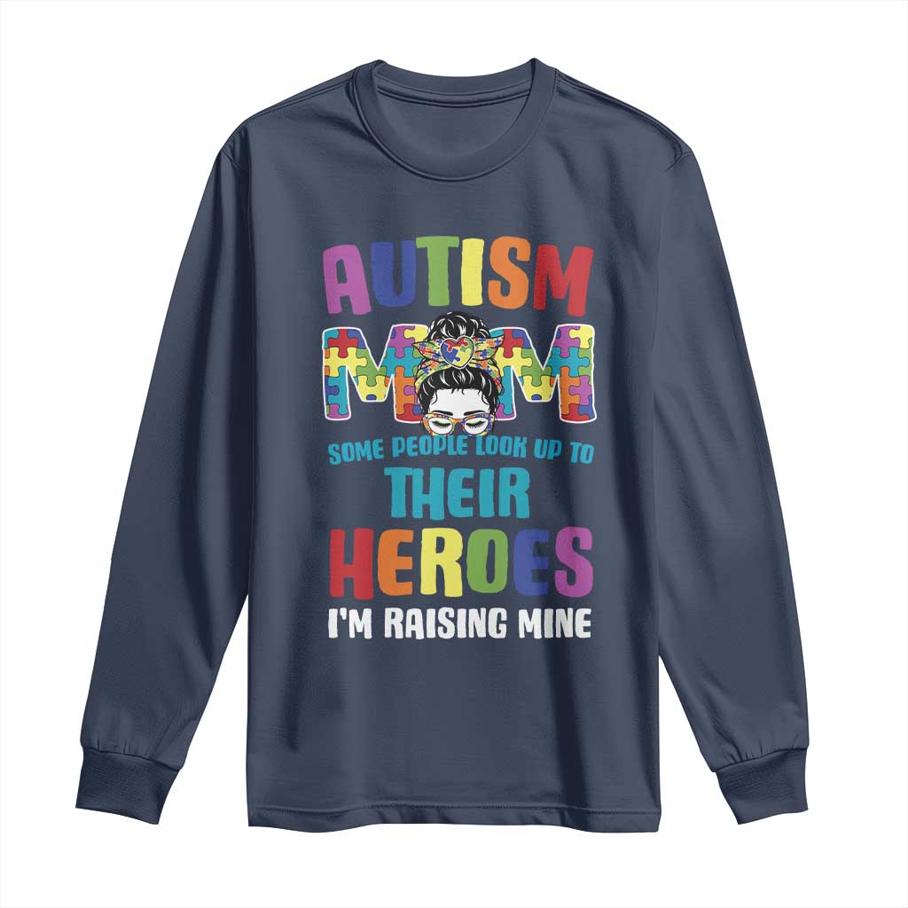 Autism Mom Some People Look Up Their Heroes I'm Raising Mine Long Sleeve Shirt Autism Support