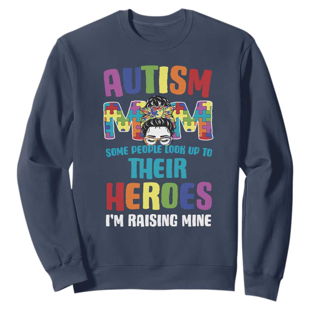 Autism Mom Some People Look Up Their Heroes I'm Raising Mine Sweatshirt Autism Support