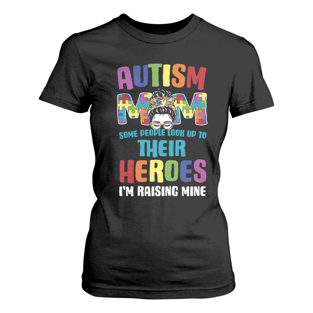 Autism Mom Some People Look Up Their Heroes I'm Raising Mine T Shirt For Women Autism Support