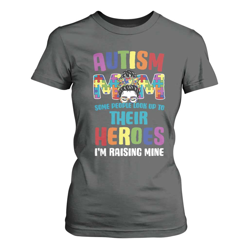 Autism Mom Some People Look Up Their Heroes I'm Raising Mine T Shirt For Women Autism Support