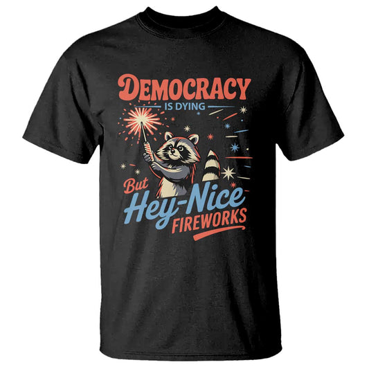 funny-democracy-is-dying-but-hey-nice-fireworks-t-shirt-racoon-4th-of-july