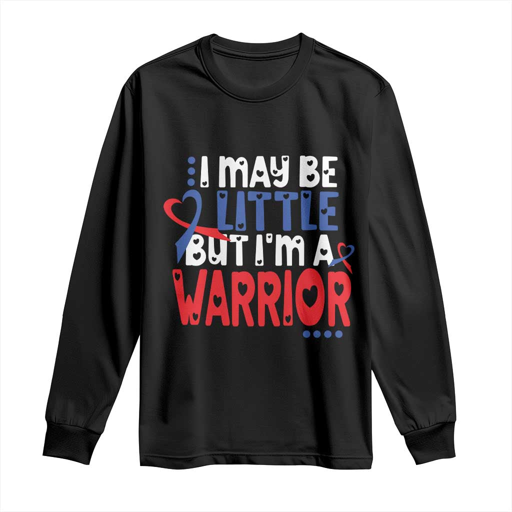 Congenital Heart Disease CHD Support Long Sleeve Shirt I May Be Little But I'm A Warrior