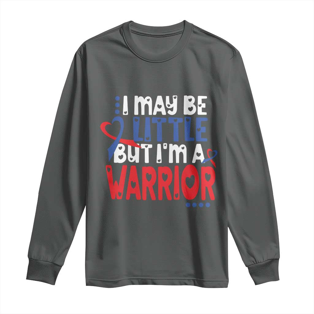 Congenital Heart Disease CHD Support Long Sleeve Shirt I May Be Little But I'm A Warrior