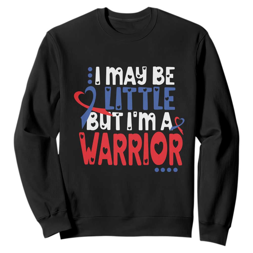 Congenital Heart Disease CHD Support Sweatshirt I May Be Little But I'm A Warrior