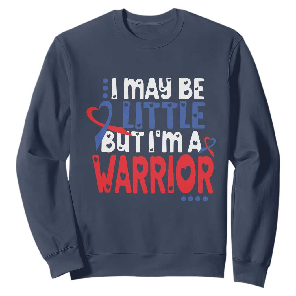 Congenital Heart Disease CHD Support Sweatshirt I May Be Little But I'm A Warrior