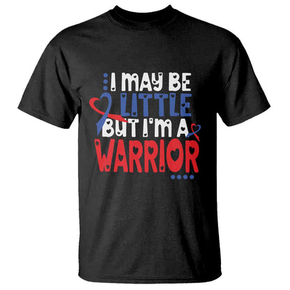 Congenital Heart Disease CHD Support T Shirt I May Be Little But I'm A Warrior