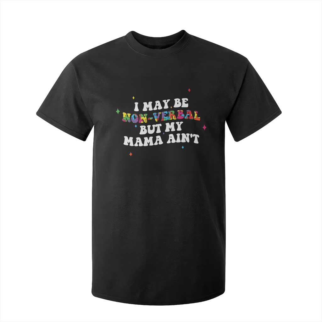 Funny Autism Support Mom T Shirt For Kid I May Be Non Verbal But My Mama Ain't