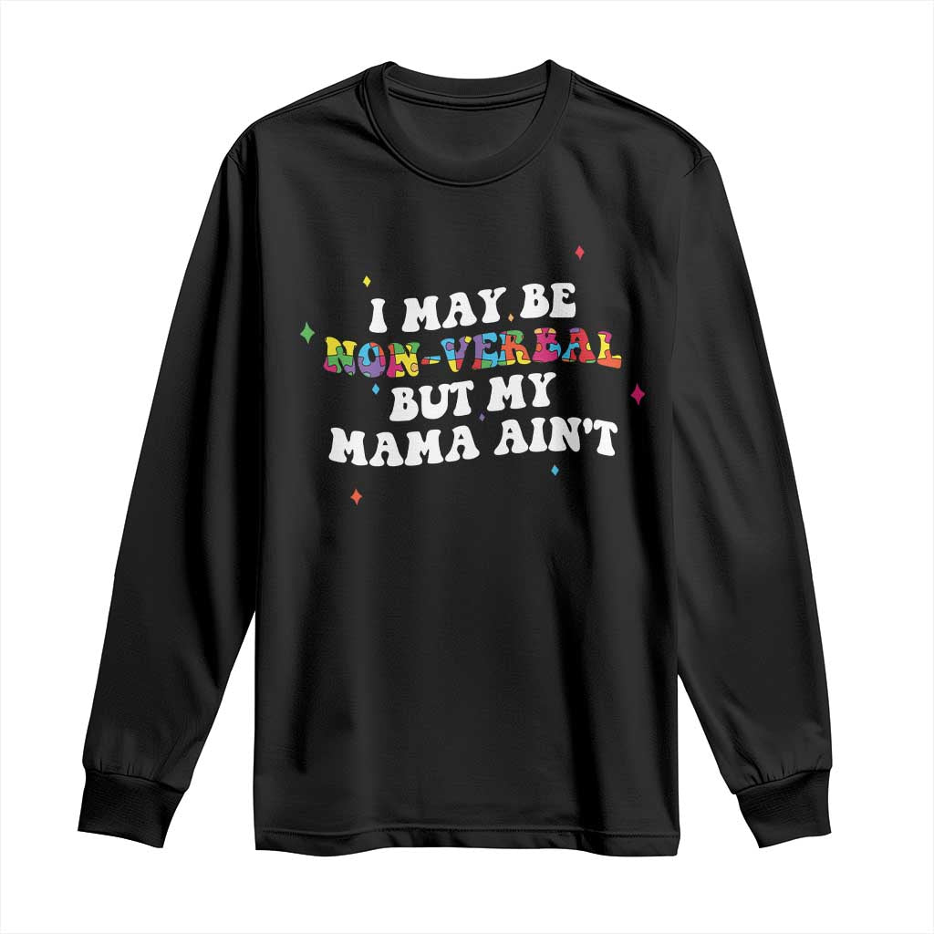 Funny Autism Support Mom Long Sleeve Shirt I May Be Non Verbal But My Mama Ain't